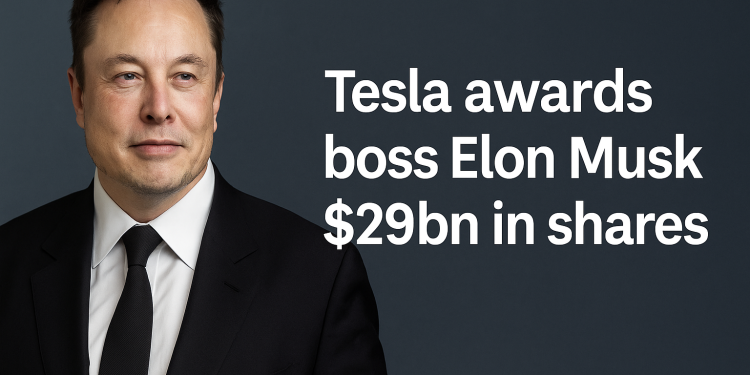 Tesla awards boss Elon Musk $29bn in shares