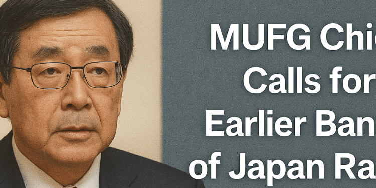 MUFG Chief Calls for Earlier Bank of Japan Rate Hike to Tackle Inflation
