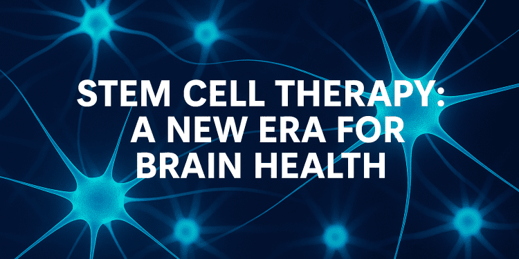 Stem Cell Therapy: A New Era for Brain Health