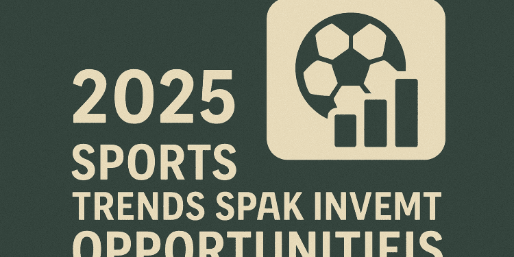 2025 Sports Trends Spark Investment Opportunities