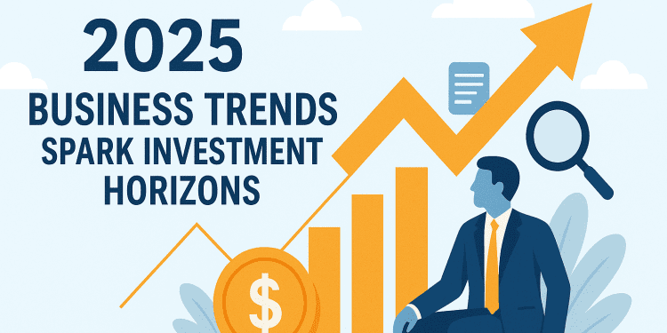 2025 Business Trends Spark Investment Horizons