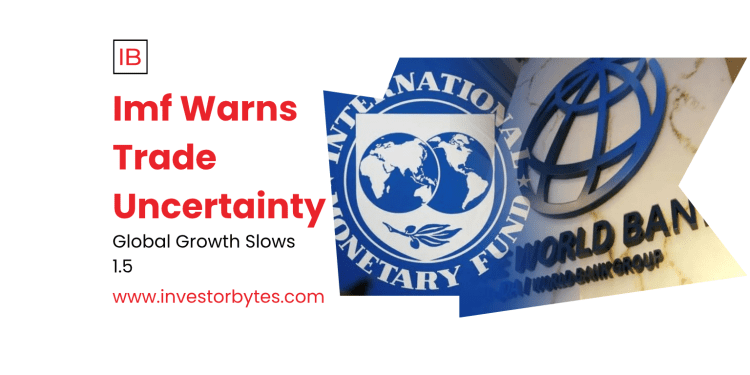 IMF Warns Trade Uncertainty