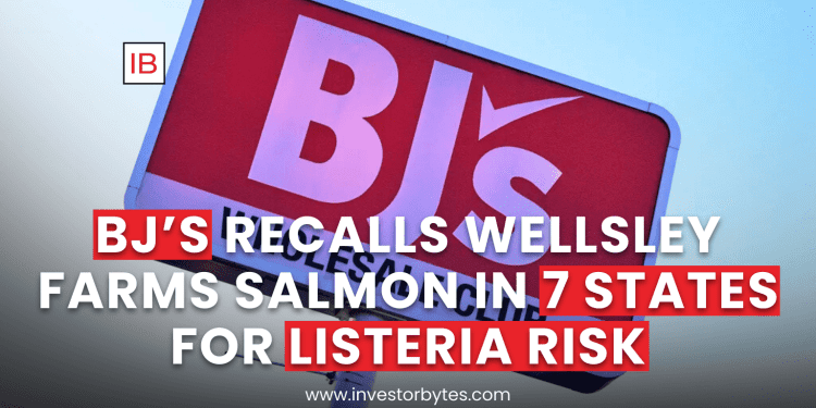 BJ’s Recalls Wellsley Farms Salmon in 7 States for Listeria Risk