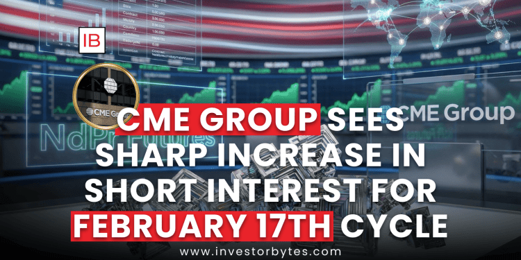 CME Group Sees Sharp Increase in Short Interest for February 17th Cycle