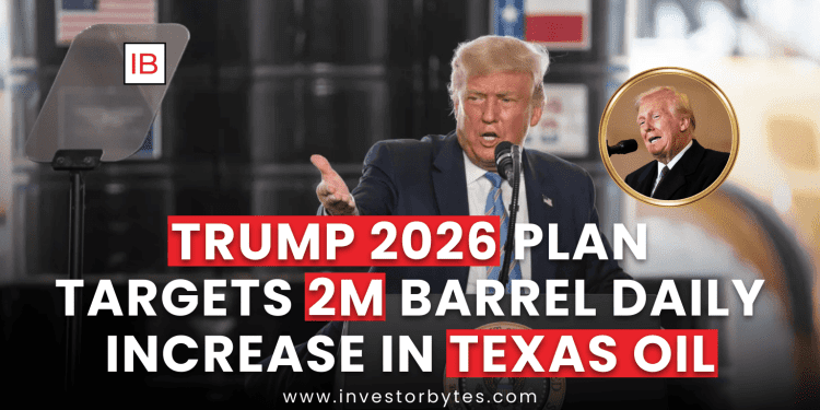Trump 2026 Plan Targets 2M Barrel Daily Increase in Texas Oil