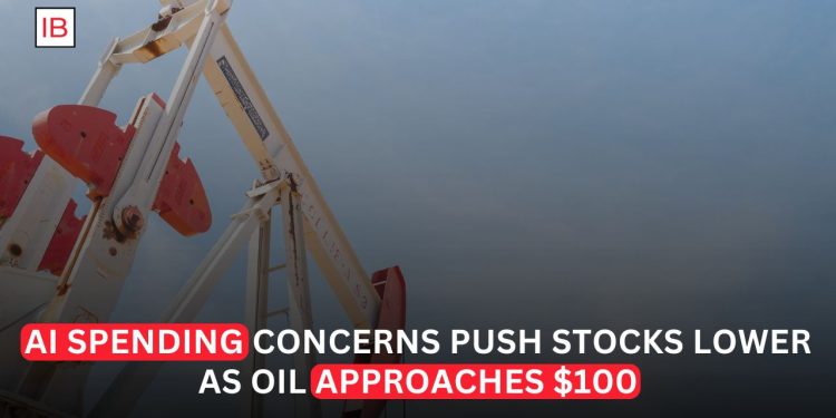 AI Spending Concerns Push Stocks Lower as Oil Approaches $100