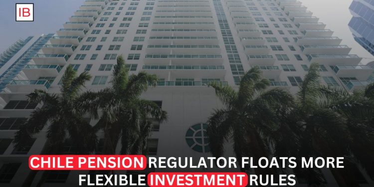 Chile Pension Regulator Floats Plan to Loosen Investment Rules for AFP Funds