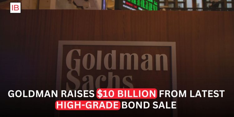 Goldman Sachs Raises $10 Billion Through High-Grade Bond Sale Following Strong Earnings