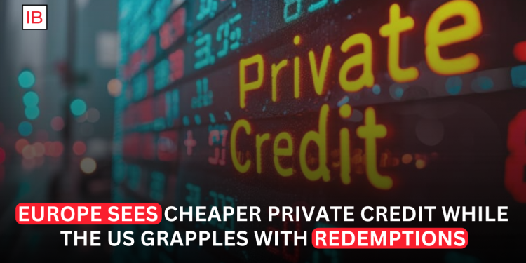 Private Credit Becomes More Attractive in Europe as Redemption Pressure Weighs on US Market